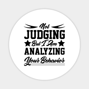 Not Judging But I Am Analyzing Your Behavior motivational quote design Magnet